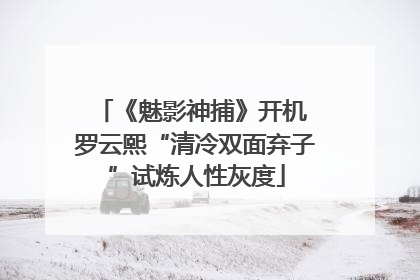 《魅影神捕》开机 罗云熙“清冷双面弃子”试炼人性灰度