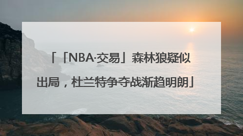 「NBA·交易」森林狼疑似出局，杜兰特争夺战渐趋明朗