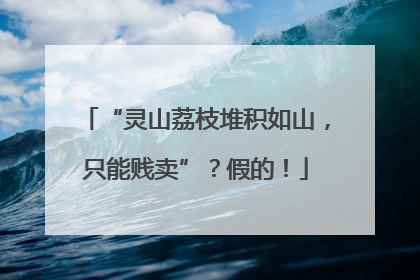 “灵山荔枝堆积如山，只能贱卖”？假的！