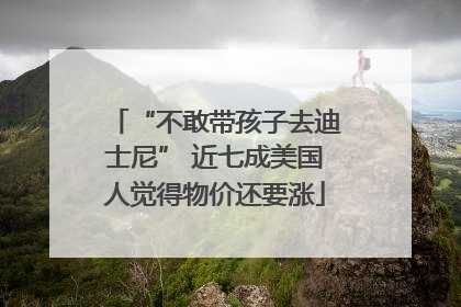 “不敢带孩子去迪士尼” 近七成美国人觉得物价还要涨