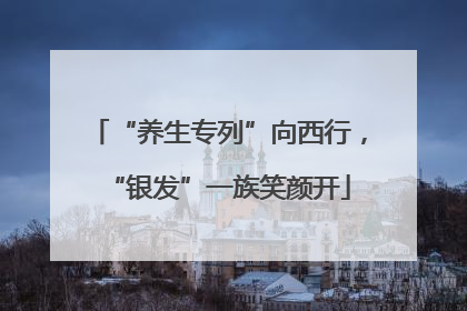 “养生专列”向西行，“银发”一族笑颜开