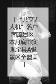 “共享无人机”落户南漳景区 本月底前实现全县A级景区全覆盖