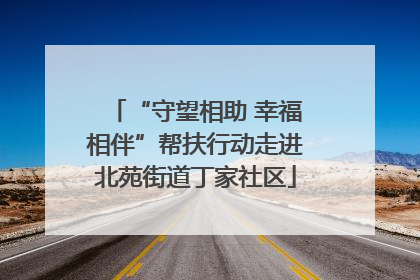 “守望相助 幸福相伴”帮扶行动走进北苑街道丁家社区