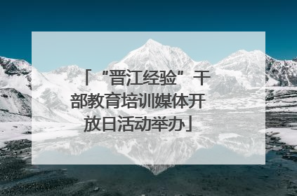 “晋江经验”干部教育培训媒体开放日活动举办