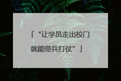 “让学员走出校门就能带兵打仗”