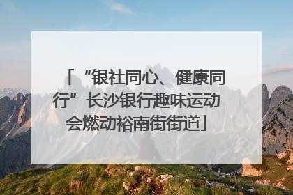 “银社同心、健康同行”长沙银行趣味运动会燃动裕南街街道