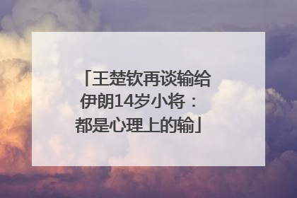 王楚钦再谈输给伊朗14岁小将：都是心理上的输