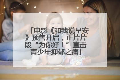 电影《和我说早安》预售开启，正片片段“为你好！”直击青少年抑郁之痛