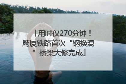 用时仅270分钟！鹰厦铁路首次“钢换混”桥梁大修完成