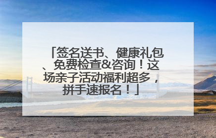 签名送书、健康礼包、免费检查&咨询！这场亲子活动福利超多，拼手速报名！