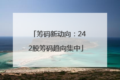 筹码新动向：242股筹码趋向集中