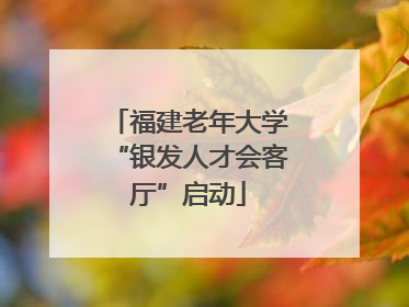 福建老年大学“银发人才会客厅”启动