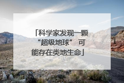 科学家发现一颗“超级地球” 可能存在类地生命