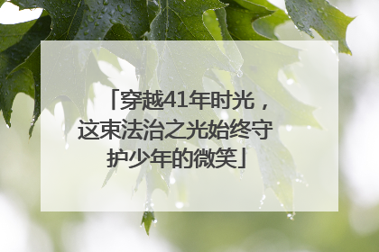 穿越41年时光，这束法治之光始终守护少年的微笑
