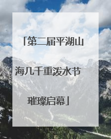 第二届平湖山海几千重泼水节璀璨启幕
