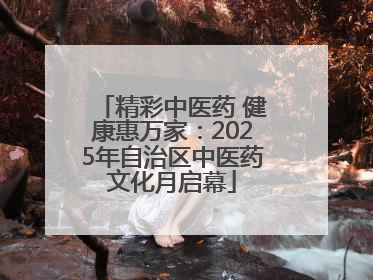 精彩中医药 健康惠万家：2025年自治区中医药文化月启幕