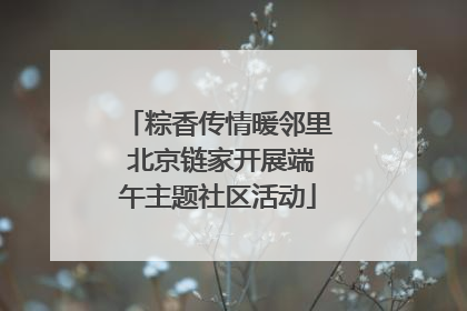 粽香传情暖邻里 北京链家开展端午主题社区活动