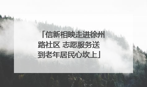 信新相映走进徐州路社区 志愿服务送到老年居民心坎上
