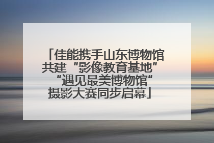 佳能携手山东博物馆共建“影像教育基地” “遇见最美博物馆”摄影大赛同步启幕