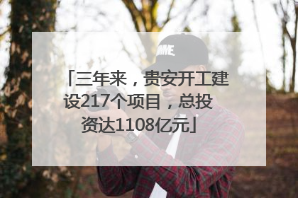 三年来，贵安开工建设217个项目，总投资达1108亿元