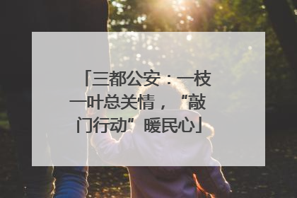 三都公安：一枝一叶总关情，“敲门行动”暖民心