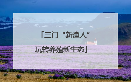 三门“新渔人”玩转养殖新生态