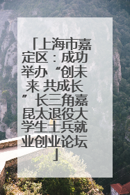 上海市嘉定区：成功举办“创未来 共成长”长三角嘉昆太退役大学生士兵就业创业论坛