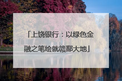 上饶银行：以绿色金融之笔绘就赣鄱大地