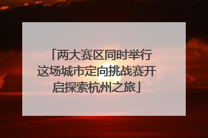 两大赛区同时举行 这场城市定向挑战赛开启探索杭州之旅