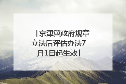 京津冀政府规章立法后评估办法7月1日起生效