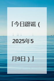 今日辟谣（2025年5月9日）