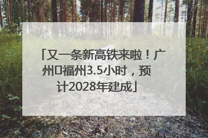 又一条新高铁来啦！广州⇌福州3.5小时，预计2028年建成