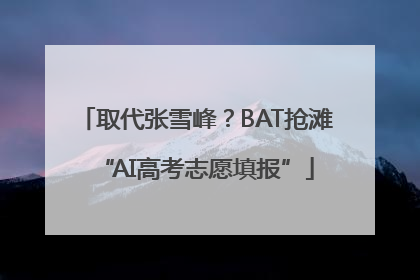取代张雪峰？BAT抢滩“AI高考志愿填报”