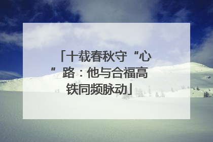 十载春秋守“心”路：他与合福高铁同频脉动