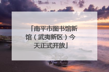 南平市图书馆新馆（武夷新区）今天正式开放