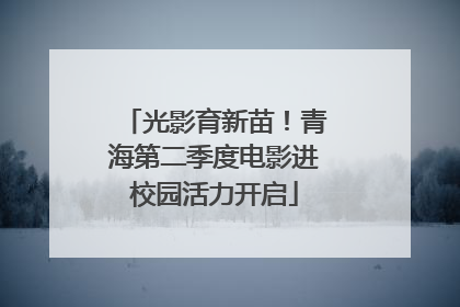 光影育新苗！青海第二季度电影进校园活力开启