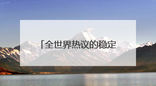 全世界热议的稳定币，究竟是什么？