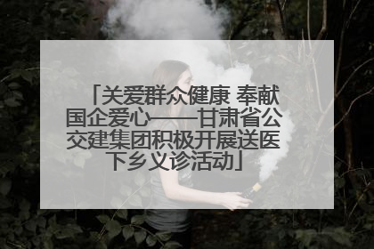 关爱群众健康 奉献国企爱心——甘肃省公交建集团积极开展送医下乡义诊活动