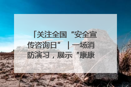关注全国“安全宣传咨询日”｜一场消防演习，展示“康康”应急实力