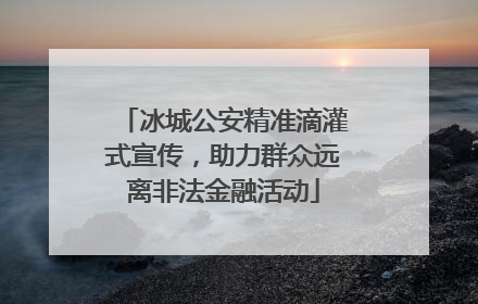 冰城公安精准滴灌式宣传，助力群众远离非法金融活动