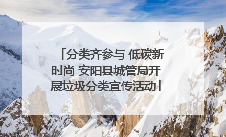 分类齐参与 低碳新时尚 安阳县城管局开展垃圾分类宣传活动