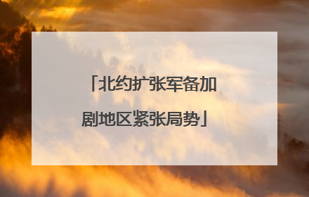 北约扩张军备加剧地区紧张局势