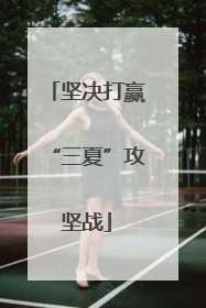 坚决打赢“三夏”攻坚战