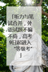 听力与笔试合并，外语试题不偏不倚，高考9日起进入“等级考”
