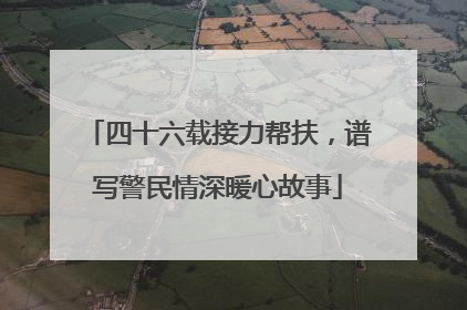 四十六载接力帮扶，谱写警民情深暖心故事