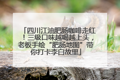 四川江油肥肠咖啡走红！三级口味越喝越上头，老板手绘“肥肠地图”带你打卡李白故里
