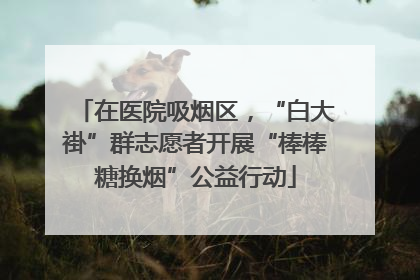 在医院吸烟区，“白大褂”群志愿者开展“棒棒糖换烟”公益行动