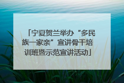宁夏贺兰举办“多民族一家亲”宣讲骨干培训班暨示范宣讲活动