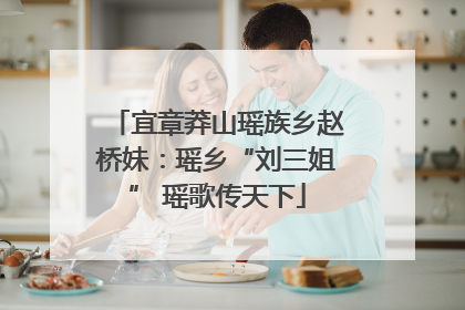 宜章莽山瑶族乡赵桥妹：瑶乡“刘三姐” 瑶歌传天下