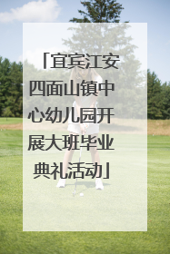 宜宾江安四面山镇中心幼儿园开展大班毕业典礼活动